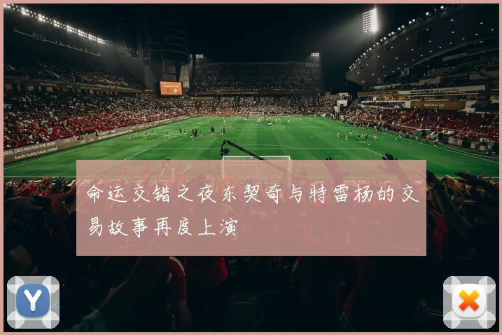 命运交错之夜东契奇与特雷杨的交易故事再度上演
