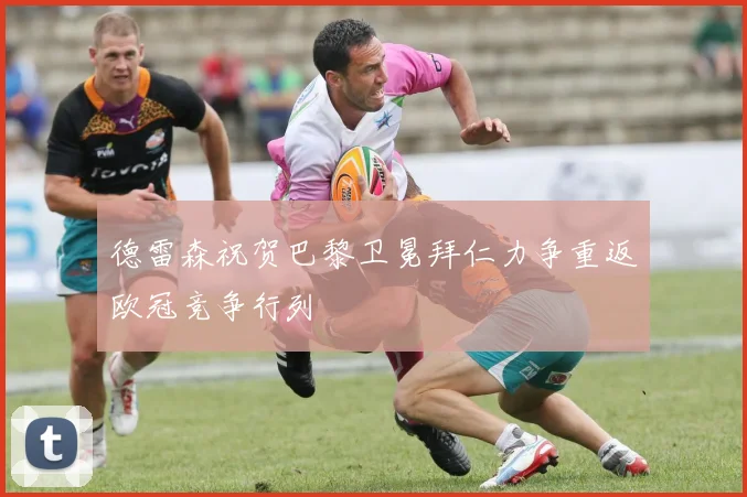 德雷森祝贺巴黎卫冕拜仁力争重返欧冠竞争行列